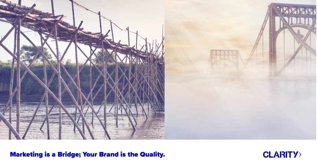 Marketing is a Bridge; Your Brand is the Quality of the Bridge.